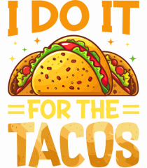 I do it for the tacos
