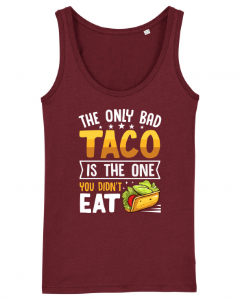 The only bad taco is the one you didn't eat Burgundy