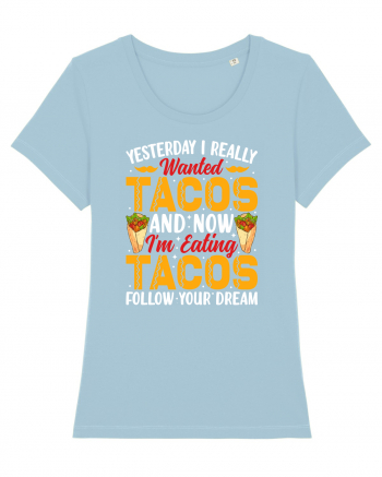 Yesterday I really wanted tacos and now I'm eating tacos follow your dream Sky Blue