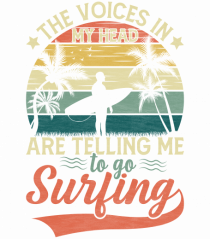 The Voices In My Head Are Telling Me To Go Surfing