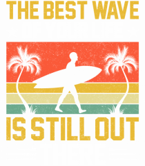 The best wave of your life is still out there