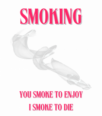 SMOKING you smoke to enjoy i smoke to die