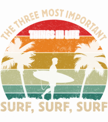 The three most important things in life surf, surf, surf.