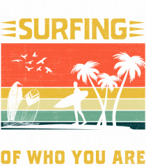 I've always thought surfing is a reflection of who you are