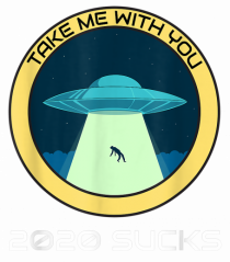 2020 Sucks Take Me With You Funny Alien