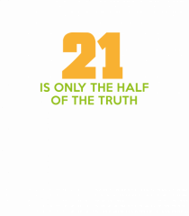 21 - is only the half of the truth