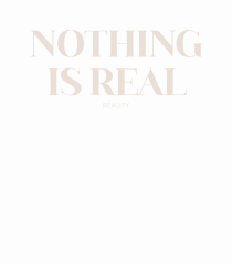 nothing is real