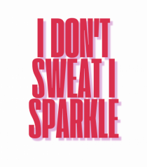 I  DON T SWEAT  I SPARKLE