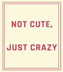 not cute just crazy7