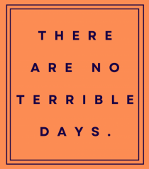 there are no terrible days