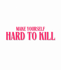 MAKE YOURSELF HARD TO KILL