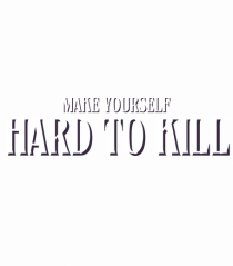 MAKE YOURSELF HARD TO KILL