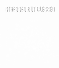 stressed but blessed