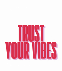 TRUST YOUR VIBES