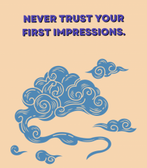 never trust your first impressions