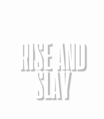 RISE AND SLAY