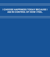 i choose happiness today because i am in control of how  i feel2