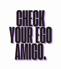 check your ego amigo