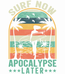 SURF NOW APOCALYPSE LATER