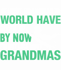 Most Grandmas World Have Given Up By Now I'm Not Like Most Grandmas