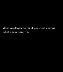 don t apologize to me...