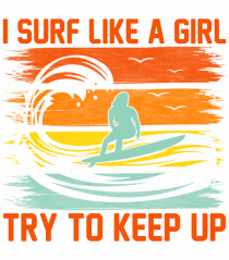 I SURF LIKE A GIRL TRY TO KEEP UP