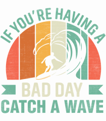 If you're having a bad day catch a wave