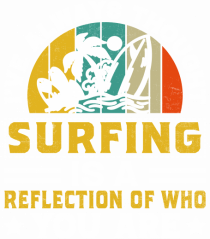 I've always thought surfing is a reflection of who you are