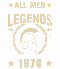 All Men Are Equal Legends Are Born In 1970