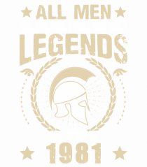 All Men Are Equal Legends Are Born In 1981