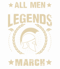 All Men Are Equal Legends Are Born In March