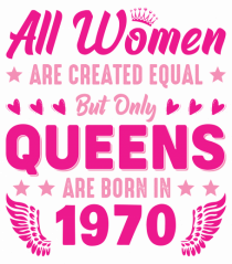 All Women Are Equal Queens Are Born In 1970