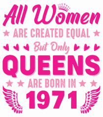 All Women Are Equal Queens Are Born In 1971