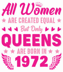 All Women Are Equal Queens Are Born In 1972