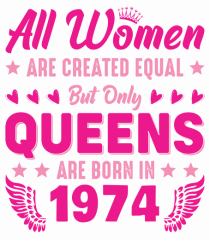All Women Are Equal Queens Are Born In 1974