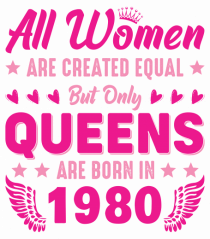 All Women Are Equal Queens Are Born In 1980