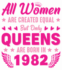 All Women Are Equal Queens Are Born In 1982