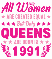 All Women Are Equal Queens Are Born In 1991