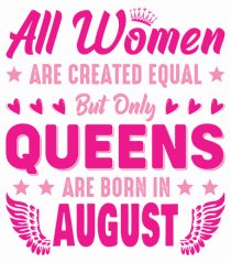 All Women Are Equal Queens Are Born In August
