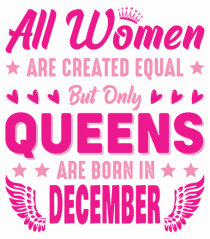 All Women Are Equal Queens Are Born In December