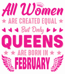 All Women Are Equal Queens Are Born In February
