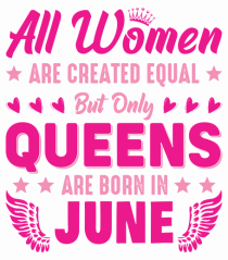 All Women Are Equal Queens Are Born In June