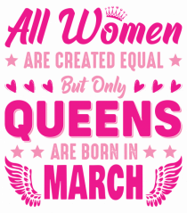 All Women Are Equal Queens Are Born In March