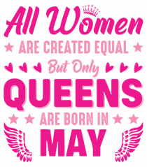 All Women Are Equal Queens Are Born In May