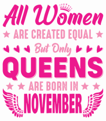All Women Are Equal Queens Are Born In November