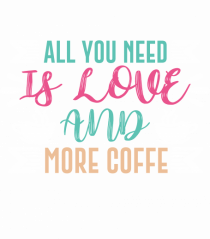 All You Need Is Love And More Coffee