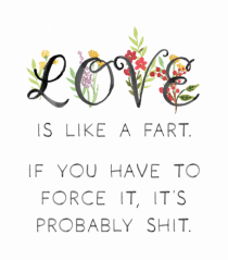 Love is like a fart.