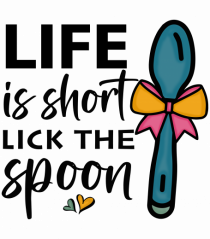 Life is short lick the spoon