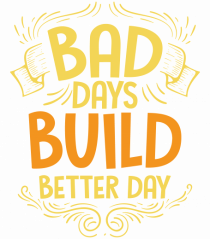 Bad Days Build Better Day