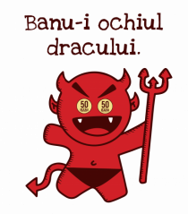 Banu-i ochiul dracului.